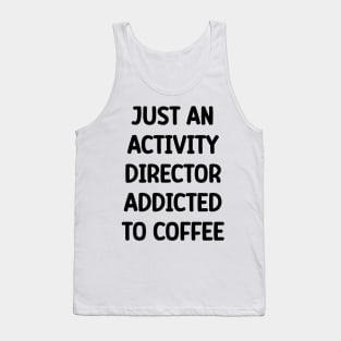 Activity Director- Just An Activity Director Addicted To Coffee Tank Top